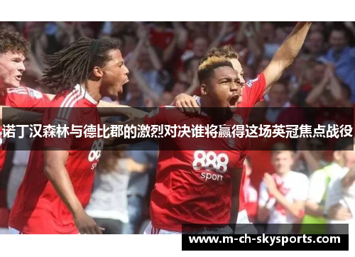 诺丁汉森林与德比郡的激烈对决谁将赢得这场英冠焦点战役